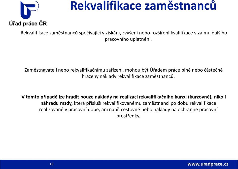 Zaměstnavateli nebo rekvalifikačnímu zařízení, mohou být Úřadem práce plně nebo částečně hrazeny náklady rekvalifikace zaměstnanců.