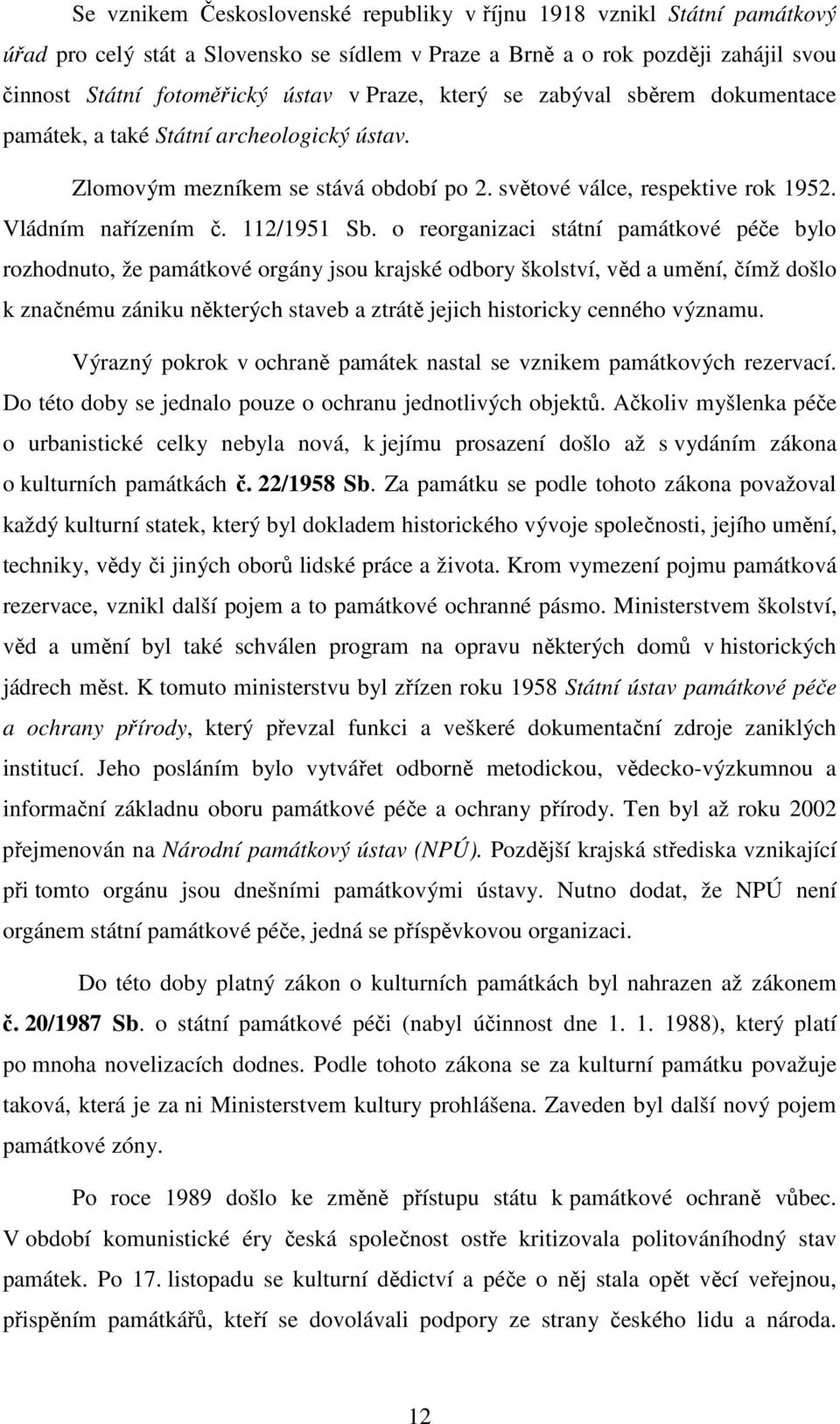 o reorganizaci státní památkové péče bylo rozhodnuto, že památkové orgány jsou krajské odbory školství, věd a umění, čímž došlo k značnému zániku některých staveb a ztrátě jejich historicky cenného