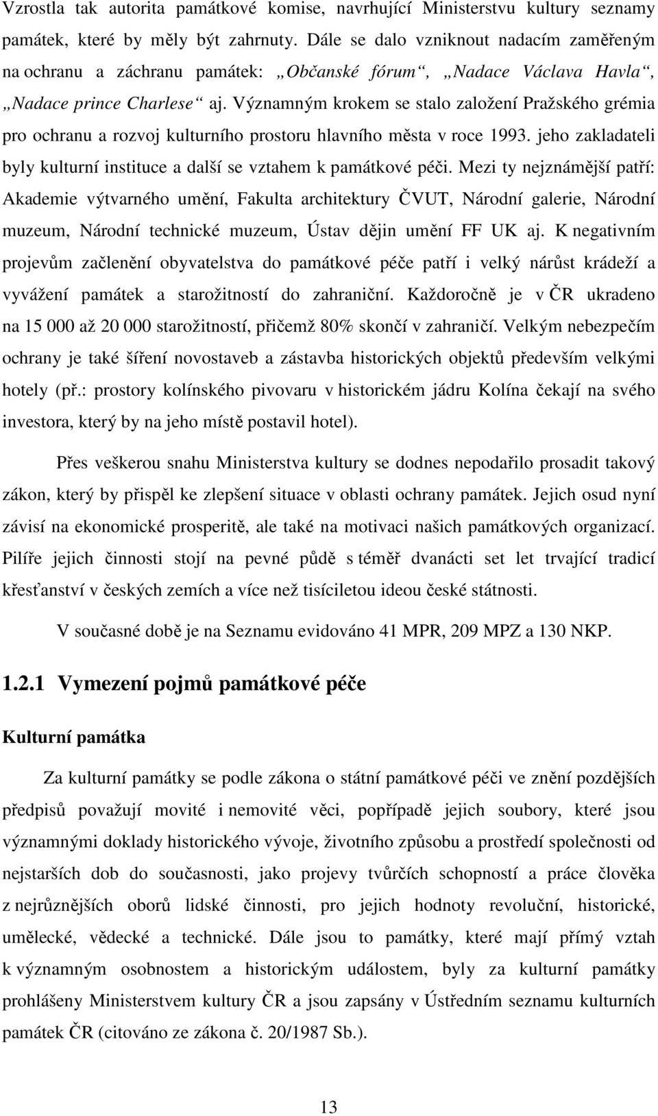 Významným krokem se stalo založení Pražského grémia pro ochranu a rozvoj kulturního prostoru hlavního města v roce 1993. jeho zakladateli byly kulturní instituce a další se vztahem k památkové péči.