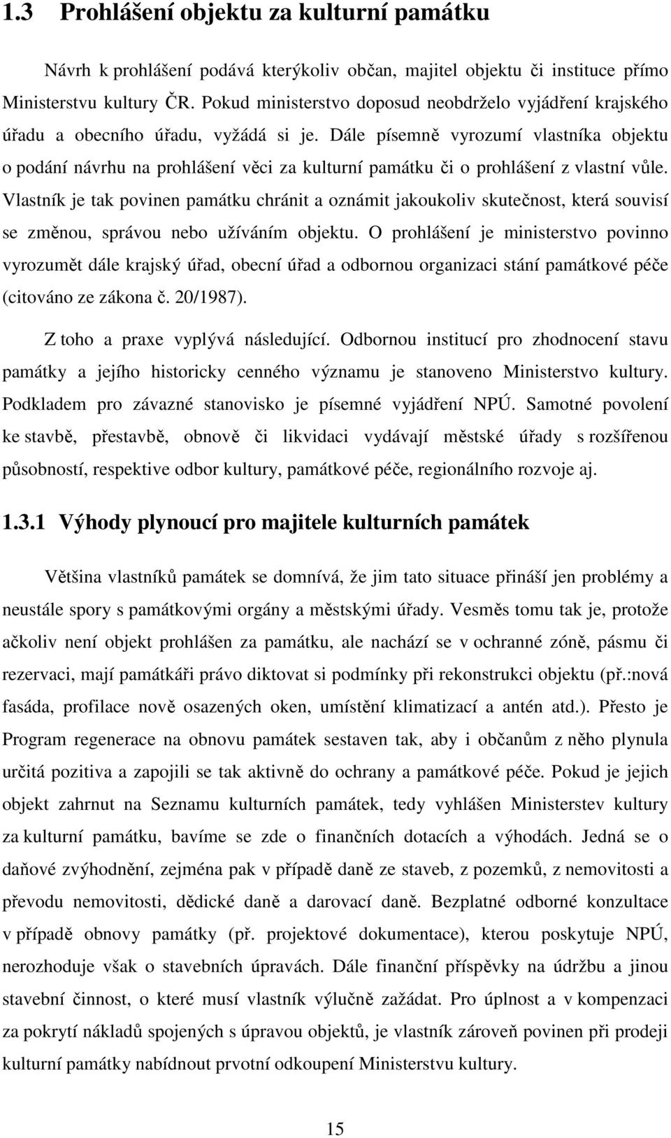 Dále písemně vyrozumí vlastníka objektu o podání návrhu na prohlášení věci za kulturní památku či o prohlášení z vlastní vůle.