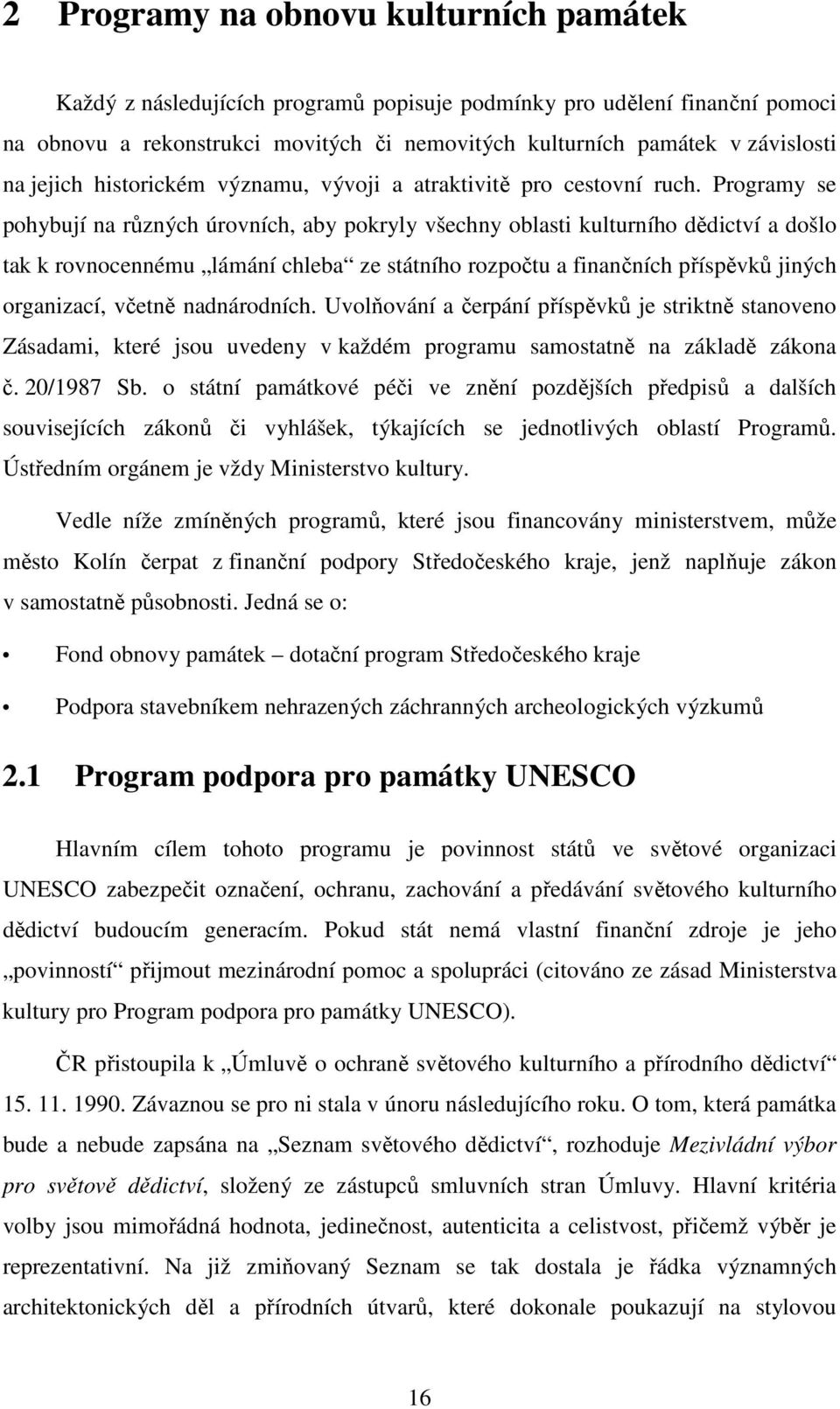 Programy se pohybují na různých úrovních, aby pokryly všechny oblasti kulturního dědictví a došlo tak k rovnocennému lámání chleba ze státního rozpočtu a finančních příspěvků jiných organizací,