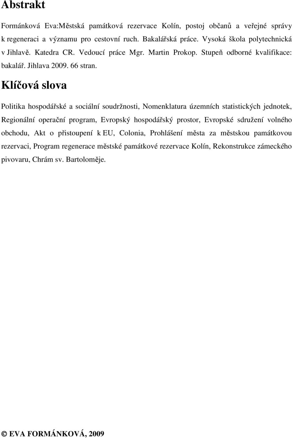 Klíčová slova Politika hospodářské a sociální soudržnosti, Nomenklatura územních statistických jednotek, Regionální operační program, Evropský hospodářský prostor, Evropské