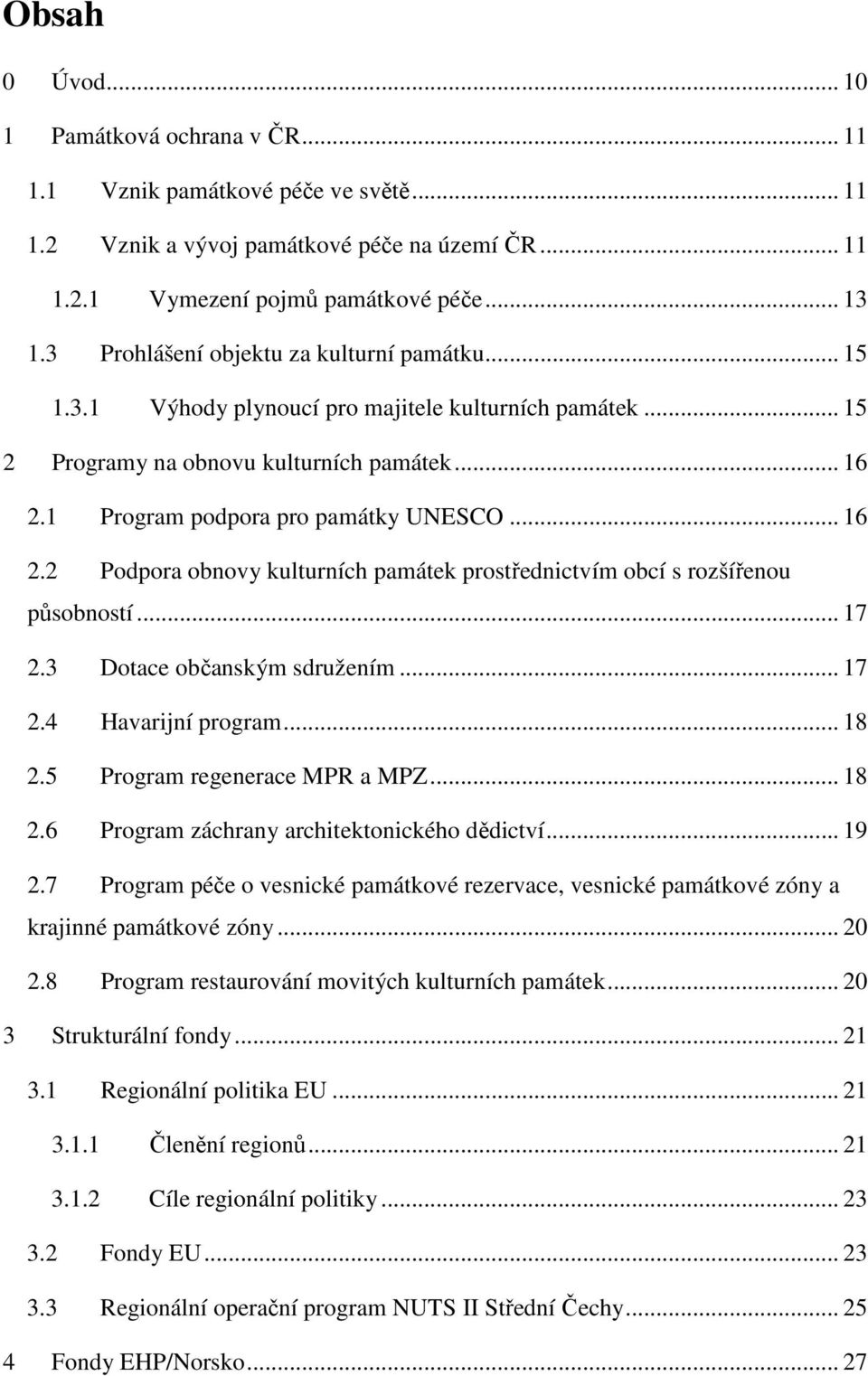 1 Program podpora pro památky UNESCO... 16 2.2 Podpora obnovy kulturních památek prostřednictvím obcí s rozšířenou působností... 17 2.3 Dotace občanským sdružením... 17 2.4 Havarijní program... 18 2.