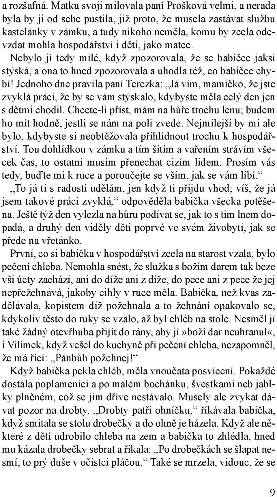 i děti, jako matce. Nebylo jí tedy milé, když zpozorovala, že se babičce jaksi stýská, a ona to hned zpozorovala a uhodla též, co babičce chybí!