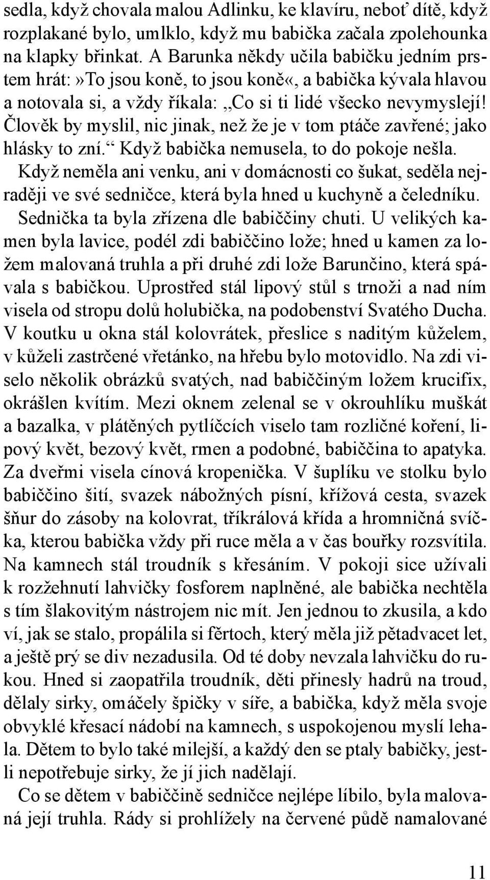 Člověk by myslil, nic jinak, než že je v tom ptáče zavřené; jako hlásky to zní. Když babička nemusela, to do pokoje nešla.