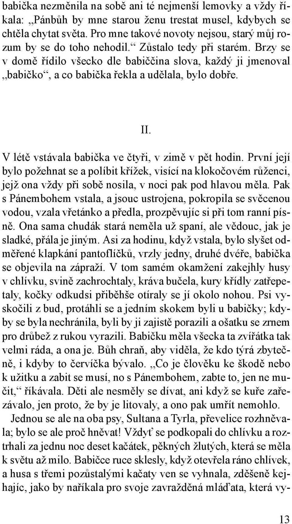 Brzy se v domě řídilo všecko dle babiččina slova, každý ji jmenoval babičko, a co babička řekla a udělala, bylo dobře. II. V létě vstávala babička ve čtyři, v zimě vpět hodin.