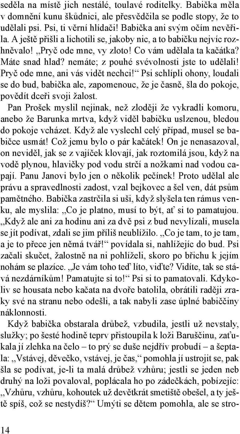 Pryč ode mne, ani vás vidět nechci! Psi schlípli ohony, loudali se do bud, babička ale, zapomenouc, že je časně, šla do pokoje, povědít dceři svoji žalost.