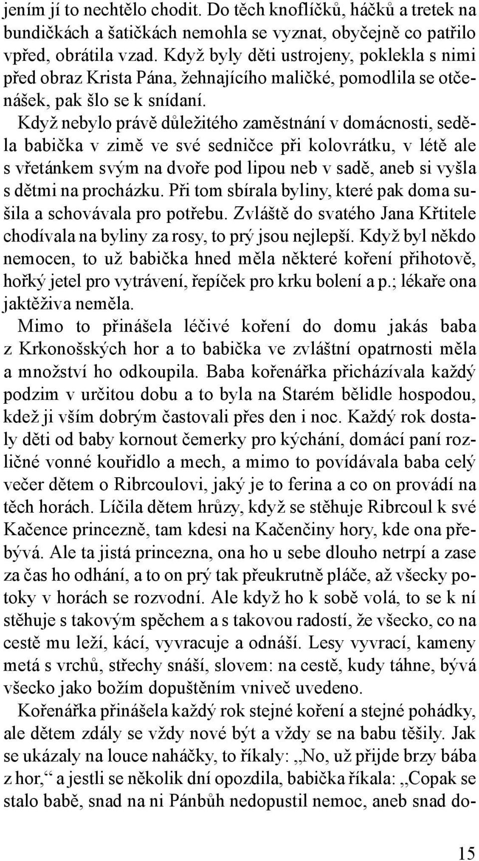 Když nebylo právě důležitého zaměstnání v domácnosti, seděla babička v zimě ve své sedničce při kolovrátku, v létě ale svřetánkem svým na dvoře pod lipou neb v sadě, aneb si vyšla s dětmi na