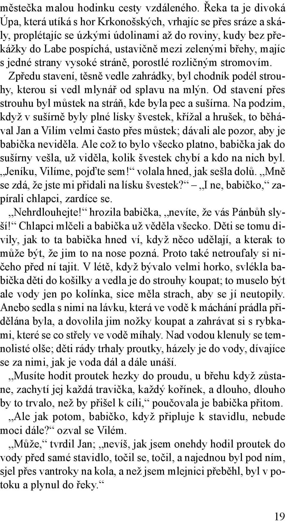 majíc s jedné strany vysoké stráně, porostlé rozličným stromovím. Zpředu stavení, těsně vedle zahrádky, byl chodník podél strouhy, kterou si vedl mlynář od splavu na mlýn.