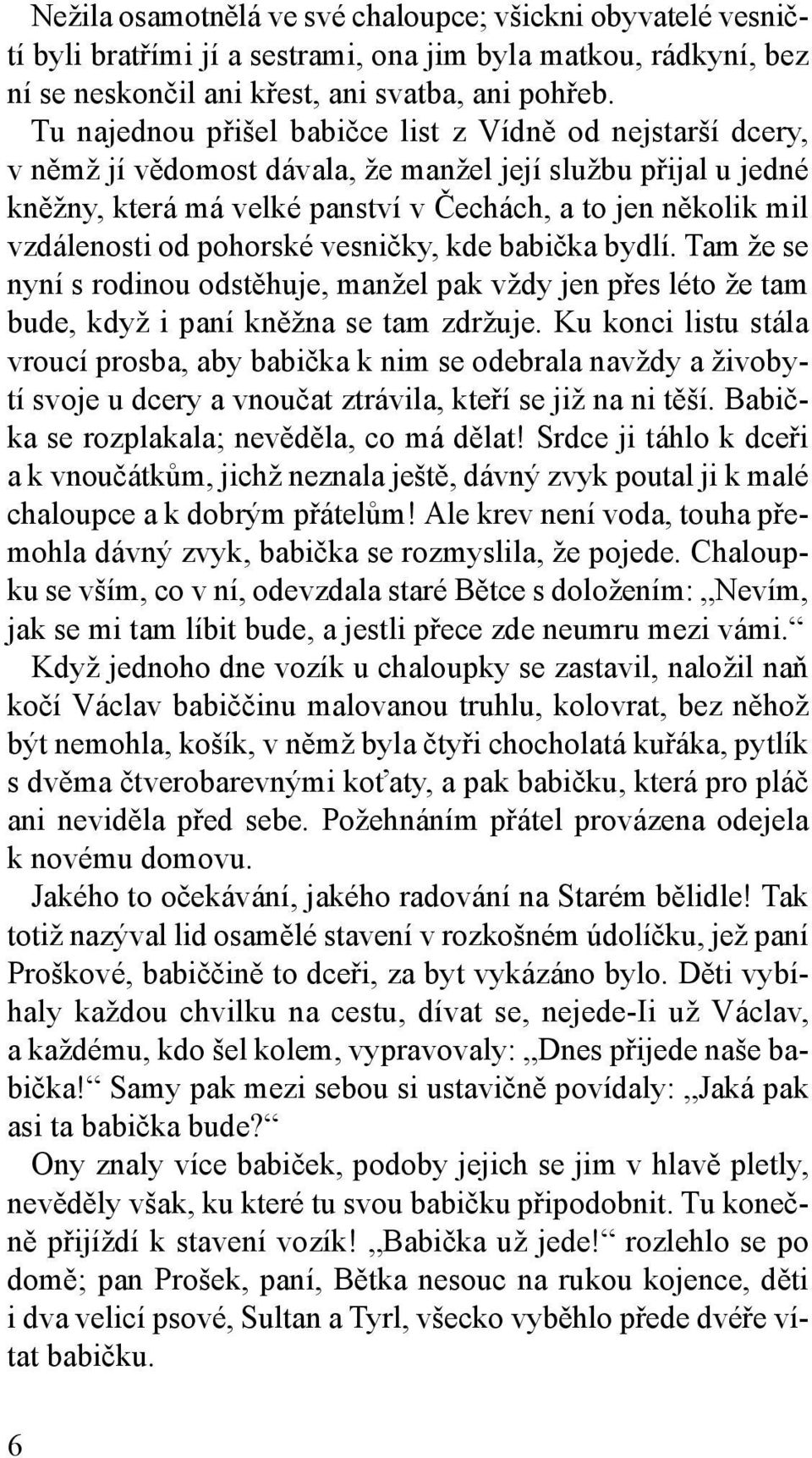 od pohorské vesničky, kde babička bydlí. Tam že se nyní s rodinou odstěhuje, manžel pak vždy jen přes léto že tam bude, když i paní kněžna se tam zdržuje.