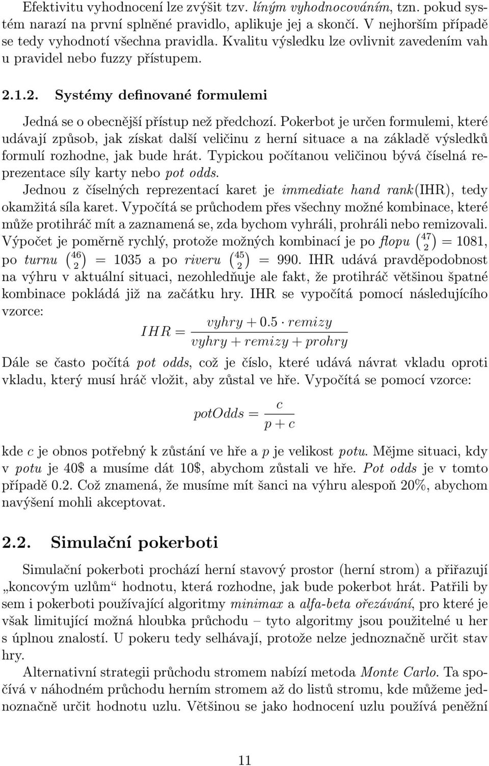 Pokerbot je určen formulemi, které udávají způsob, jak získat další veličinu z herní situace a na základě výsledků formulí rozhodne, jak bude hrát.