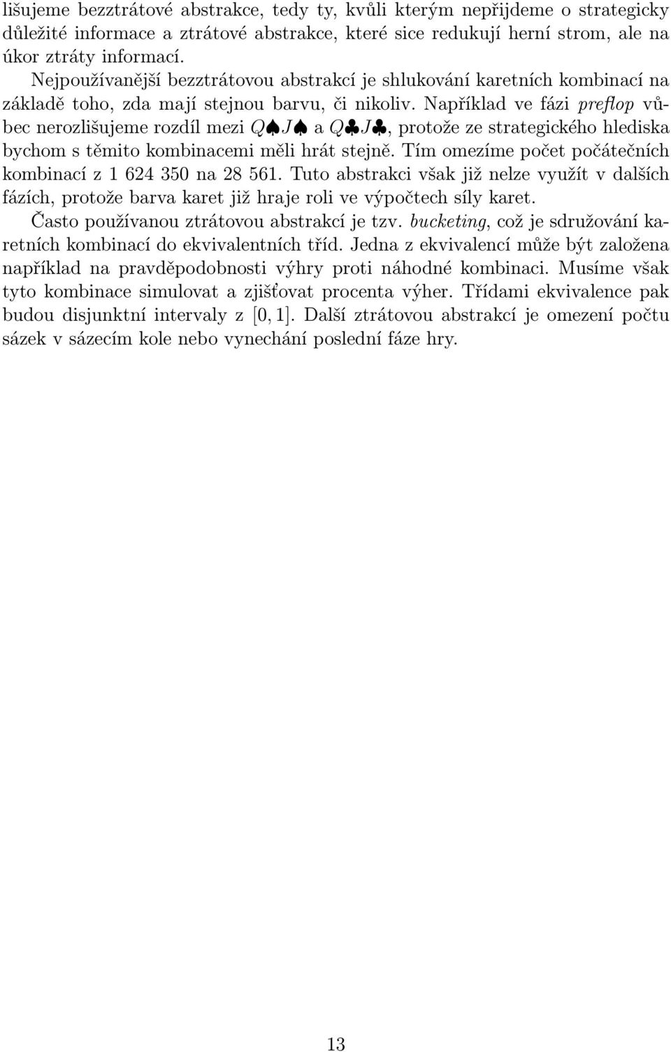 Například ve fázi preflop vůbec nerozlišujeme rozdíl mezi Q J a Q J, protože ze strategického hlediska bychom s těmito kombinacemi měli hrát stejně.