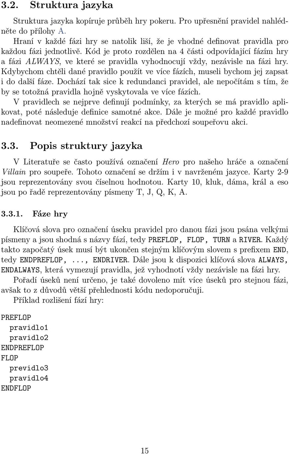 Kód je proto rozdělen na 4 části odpovídající fázím hry a fázi ALWAYS, ve které se pravidla vyhodnocují vždy, nezávisle na fázi hry.