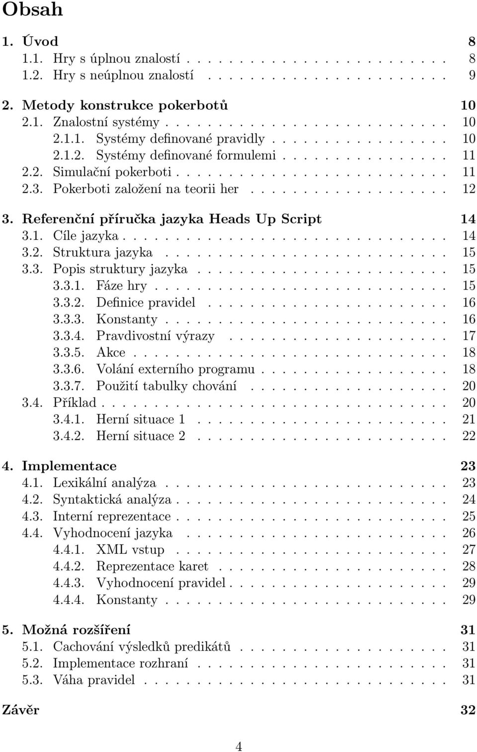 Referenční příručka jazyka Heads Up Script 14 3.1. Cíle jazyka............................... 14 3.2. Struktura jazyka........................... 15 3.3. Popis struktury jazyka........................ 15 3.3.1. Fáze hry.