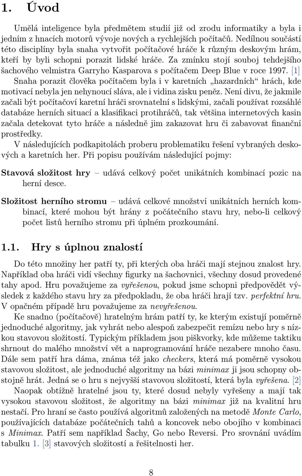 Za zmínku stojí souboj tehdejšího šachového velmistra Garryho Kasparova s počítačem Deep Blue v roce 1997.