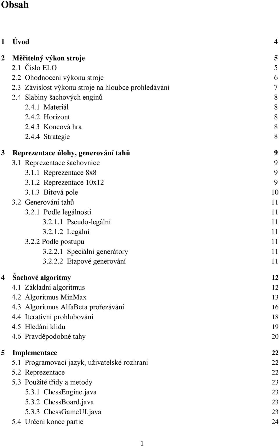 2 Generování tahů 11 3.2.1 Podle legálnosti 11 3.2.1.1 Pseudo-legální 11 3.2.1.2 Legální 11 3.2.2 Podle postupu 11 3.2.2.1 Speciální generátory 11 3.2.2.2 Etapové generování 11 4 Šachové algoritmy 12 4.