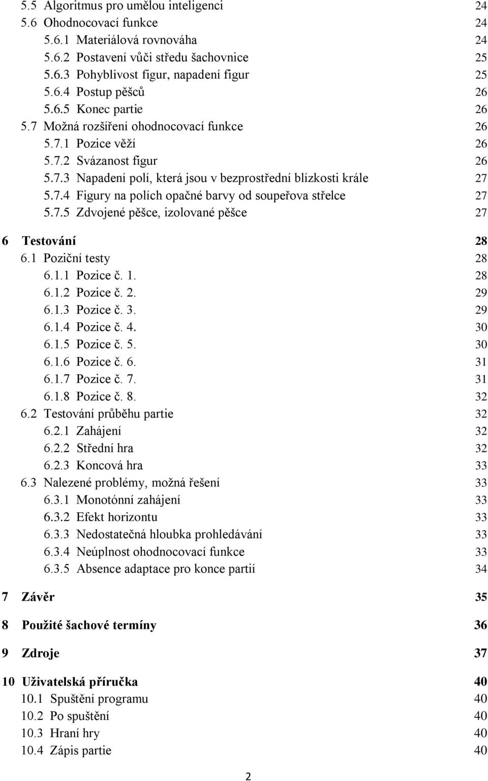 7.5 Zdvojené pěšce, izolované pěšce 27 6 Testování 28 6.1 Poziční testy 28 6.1.1 Pozice č. 1. 28 6.1.2 Pozice č. 2. 29 6.1.3 Pozice č. 3. 29 6.1.4 Pozice č. 4. 30 6.1.5 Pozice č. 5. 30 6.1.6 Pozice č.