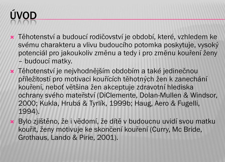 Těhotenství je nejvhodnějším obdobím a také jedinečnou příležitostí pro motivaci kouřících těhotných žen k zanechání kouření, neboť většina žen akceptuje zdravotní