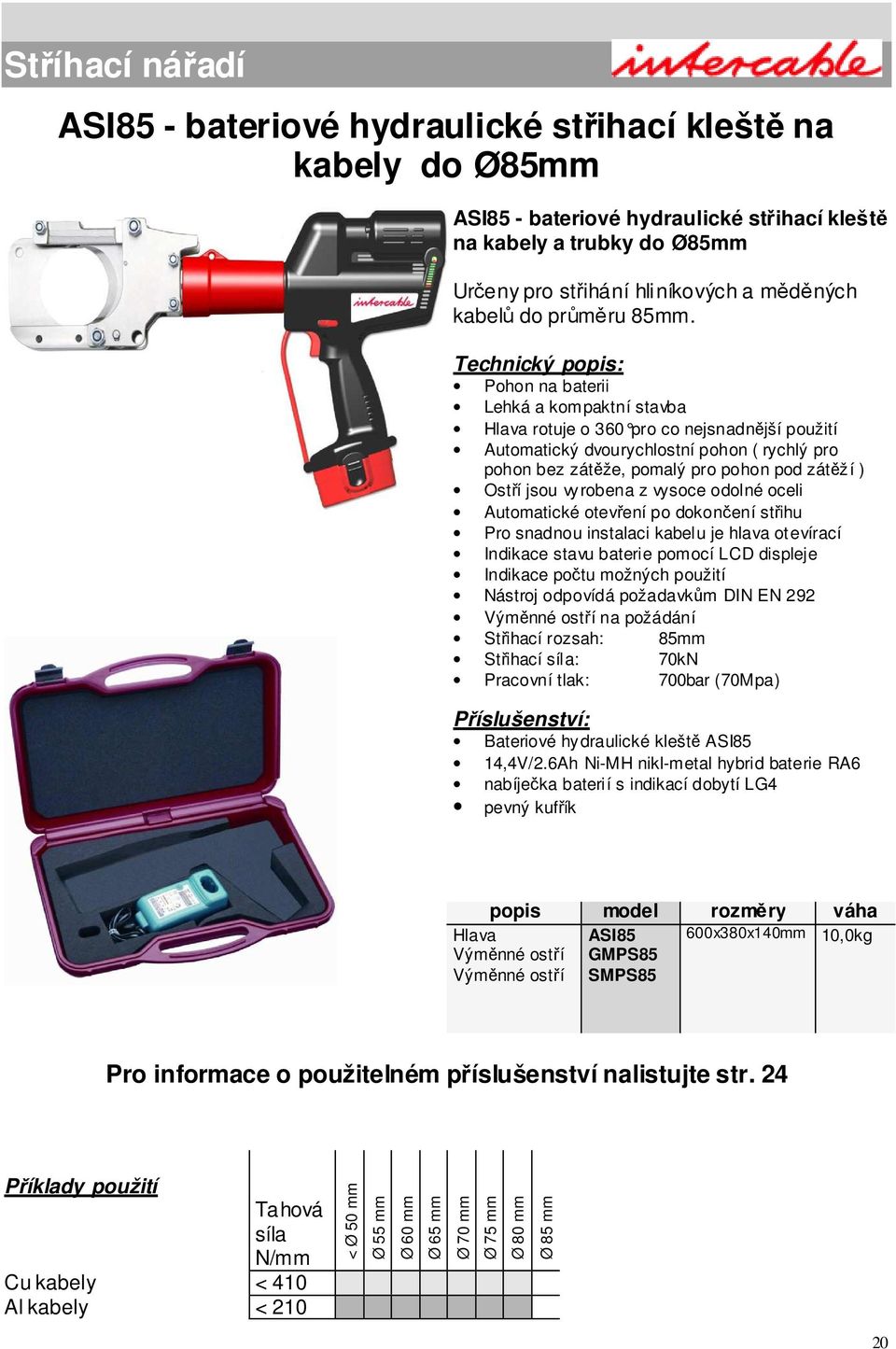 střihu Pro snadnou instalaci kabelu je hlava otevírací Indikace stavu baterie pomocí LCD displeje Indikace počtu možných použití Nástroj odpovídá požadavkům DIN EN 292 na požádání Střihací rozsah: