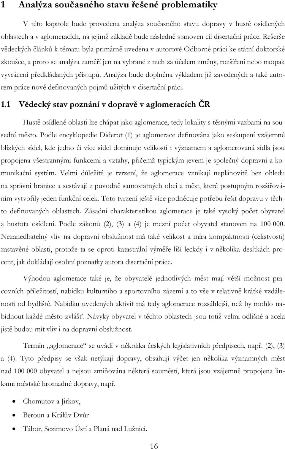 Rešerše vědeckých článků k tématu byla primárně uvedena v autorově Odborné práci ke státní doktorské zkoušce, a proto se analýza zaměří jen na vybrané z nich za účelem změny, rozšíření nebo naopak