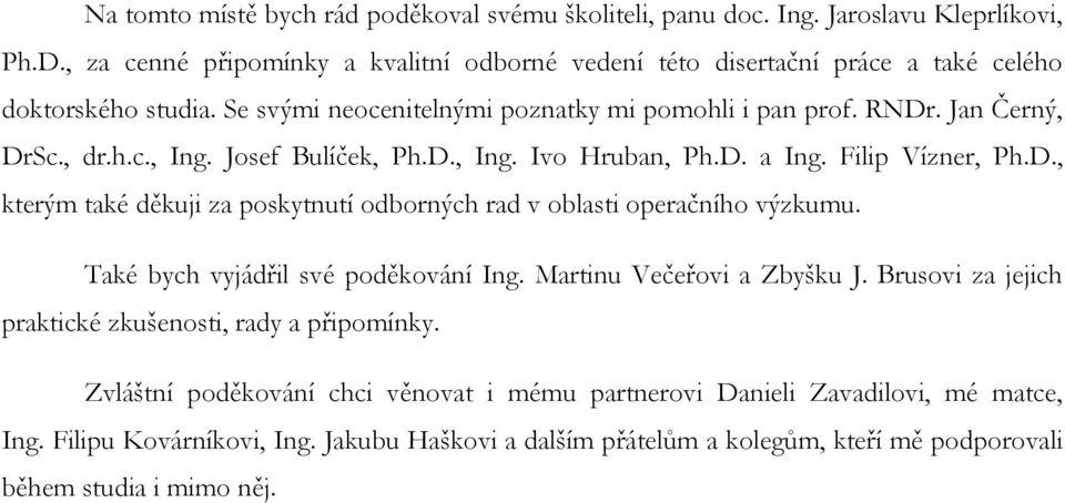 Josef Bulíček, Ph.D., Ing. Ivo Hruban, Ph.D. a Ing. Filip Vízner, Ph.D., kterým také děkuji za poskytnutí odborných rad v oblasti operačního výzkumu. Také bych vyjádřil své poděkování Ing.