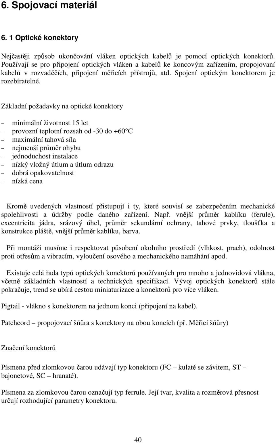 Základní požadavky na optické konektory minimální životnost 15 let provozní teplotní rozsah od -30 do +60 C maximální tahová síla nejmenší průměr ohybu jednoduchost instalace nízký vložný útlum a