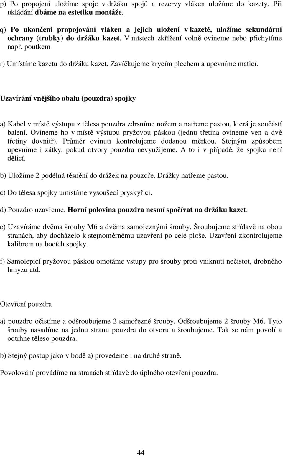 poutkem r) Umístíme kazetu do držáku kazet. Zavíčkujeme krycím plechem a upevníme maticí.