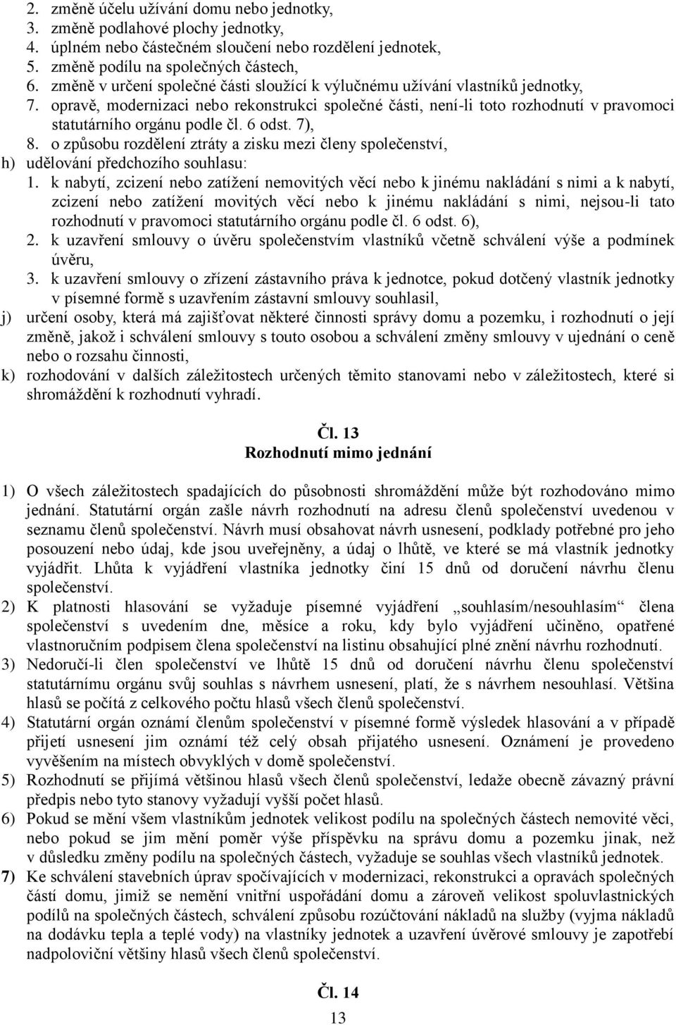 opravě, modernizaci nebo rekonstrukci společné části, není-li toto rozhodnutí v pravomoci statutárního orgánu podle čl. 6 odst. 7), 8.