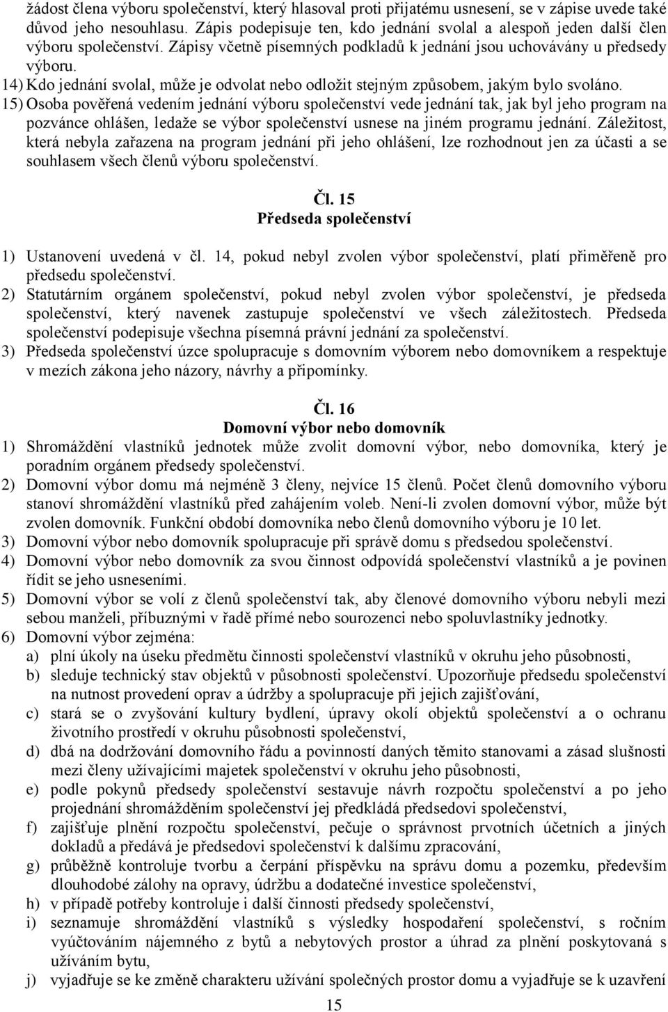 14) Kdo jednání svolal, může je odvolat nebo odložit stejným způsobem, jakým bylo svoláno.