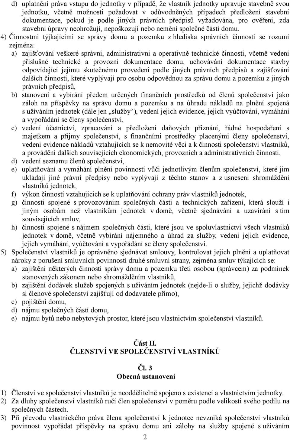 4) Činnostmi týjkajícími se správy domu a pozemku z hlediska správních činností se rozumí zejména: a) zajišťování veškeré správní, administrativní a operativně technické činnosti, včetně vedení