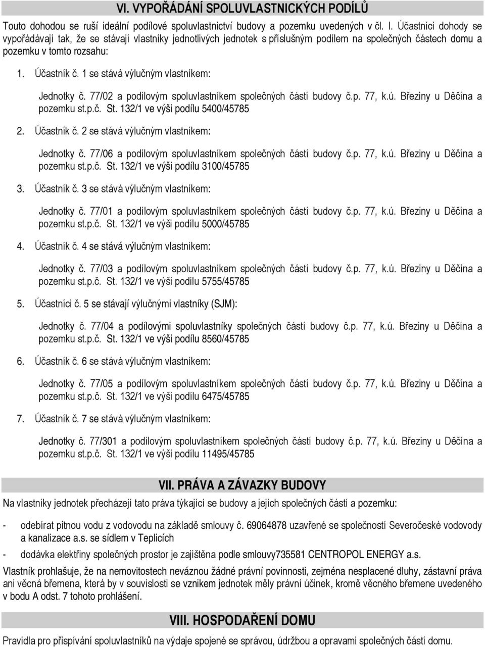 1 se stává výlučným vlastníkem: Jednotky č. 77/02 a podílovým spoluvlastníkem společných částí budovy č.p. 77, k.ú. Březiny u Děčína a pozemku st.p.č. St. 132/1 ve výši podílu 5400/45785 2.