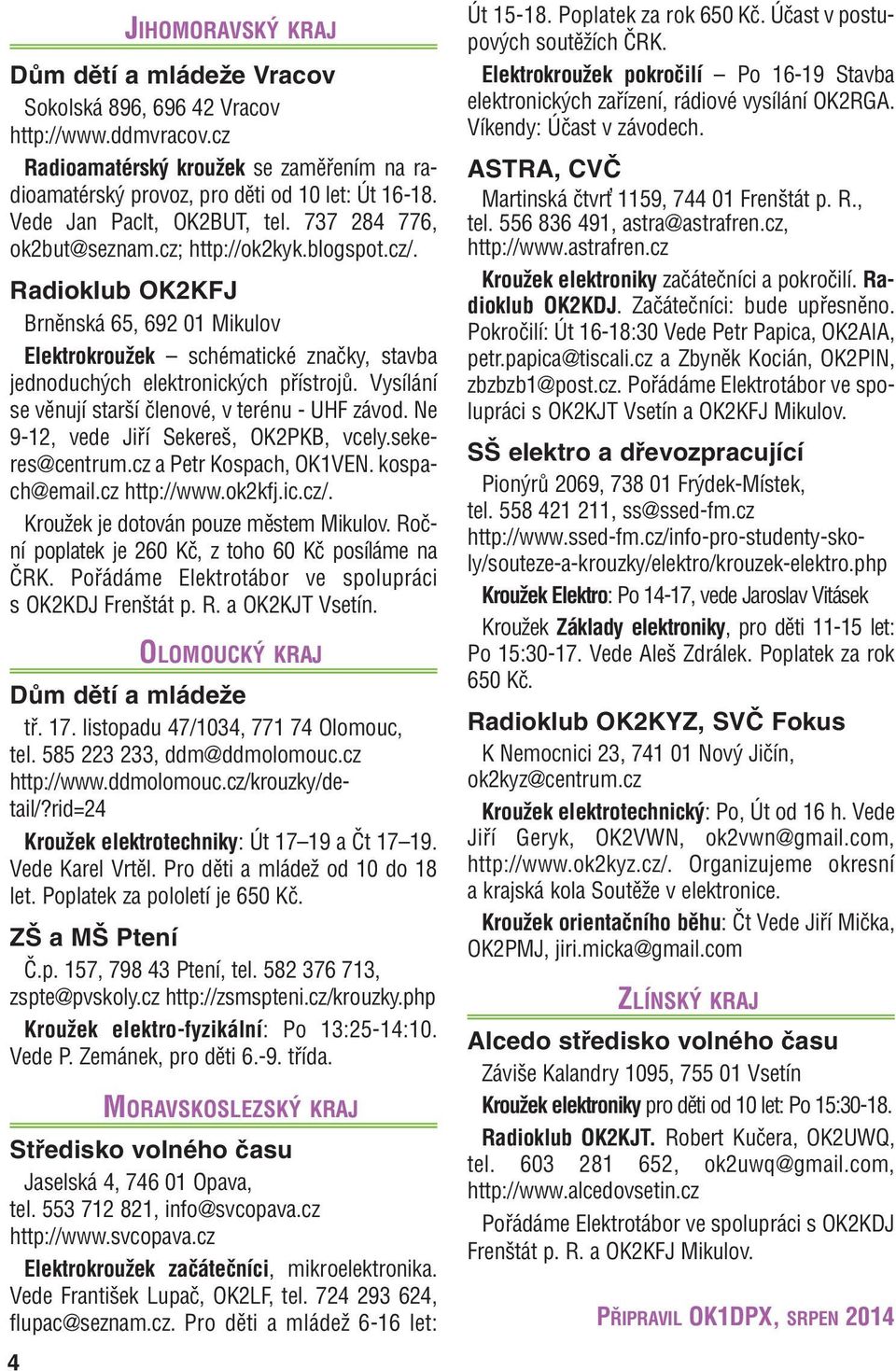 Radioklub OK2KFJ Brněnská 65, 692 01 Mikulov Elektrokroužek schématické značky, stavba jednoduchých elektronických přístrojů. Vysílání se věnují starší členové, v terénu - UHF závod.