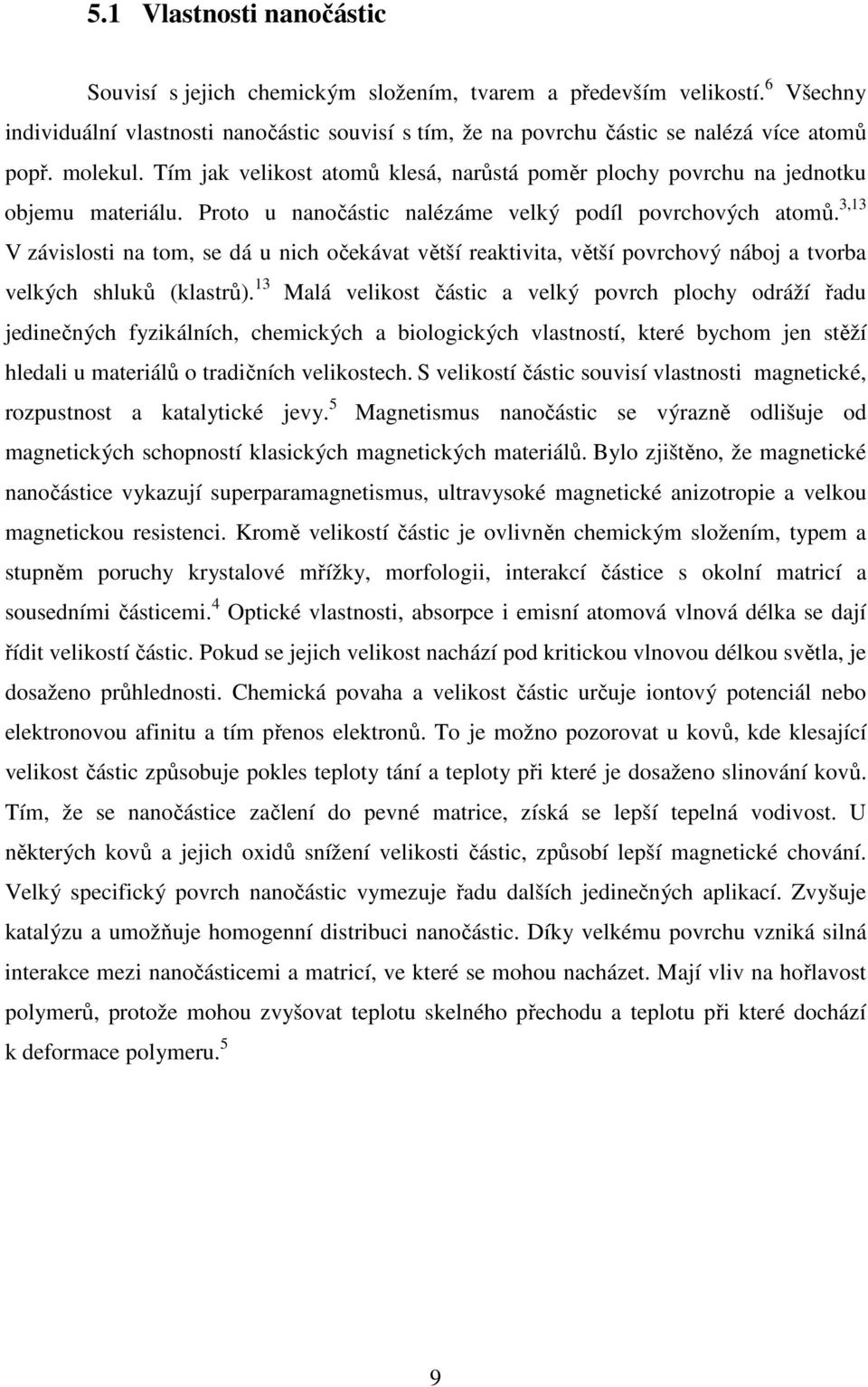 3,13 V závislosti na tom, se dá u nich očekávat větší reaktivita, větší povrchový náboj a tvorba velkých shluků (klastrů).