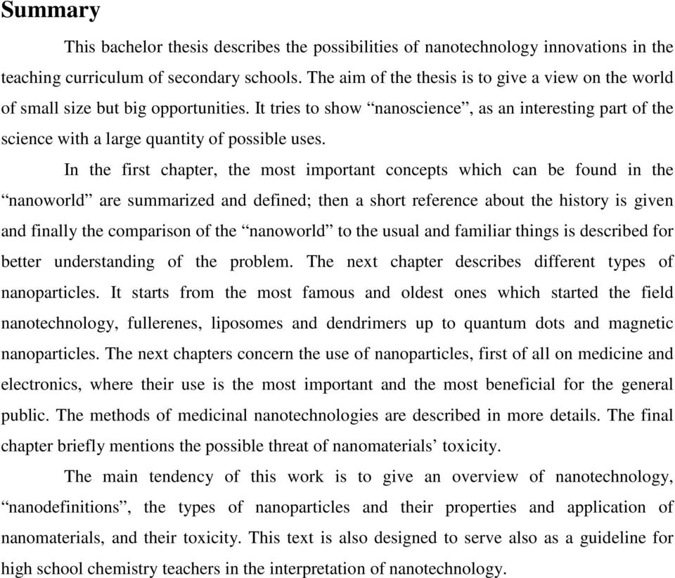 In the first chapter, the most important concepts which can be found in the nanoworld are summarized and defined; then a short reference about the history is given and finally the comparison of the