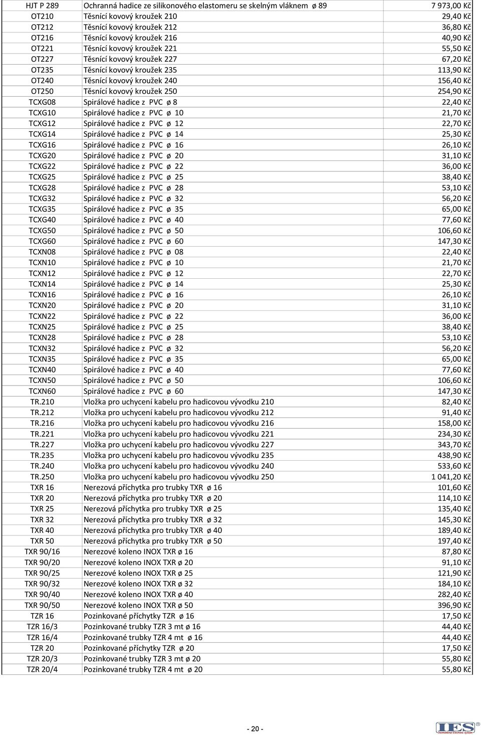 Těsnící kovový kroužek 250 254,90 Kč TCXG08 Spirálové hadice z PVC ø 8 22,40 Kč TCXG10 Spirálové hadice z PVC ø 10 21,70 Kč TCXG12 Spirálové hadice z PVC ø 12 22,70 Kč TCXG14 Spirálové hadice z PVC ø