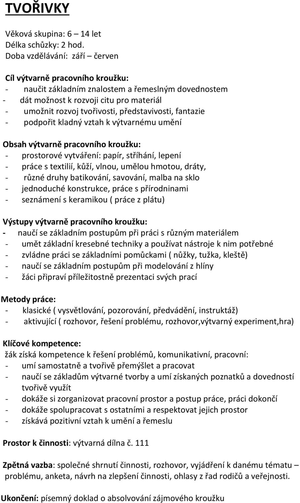 představivosti, fantazie - podpořit kladný vztah k výtvarnému umění Obsah výtvarně pracovního kroužku: - prostorové vytváření: papír, stříhání, lepení - práce s textilií, kůží, vlnou, umělou hmotou,