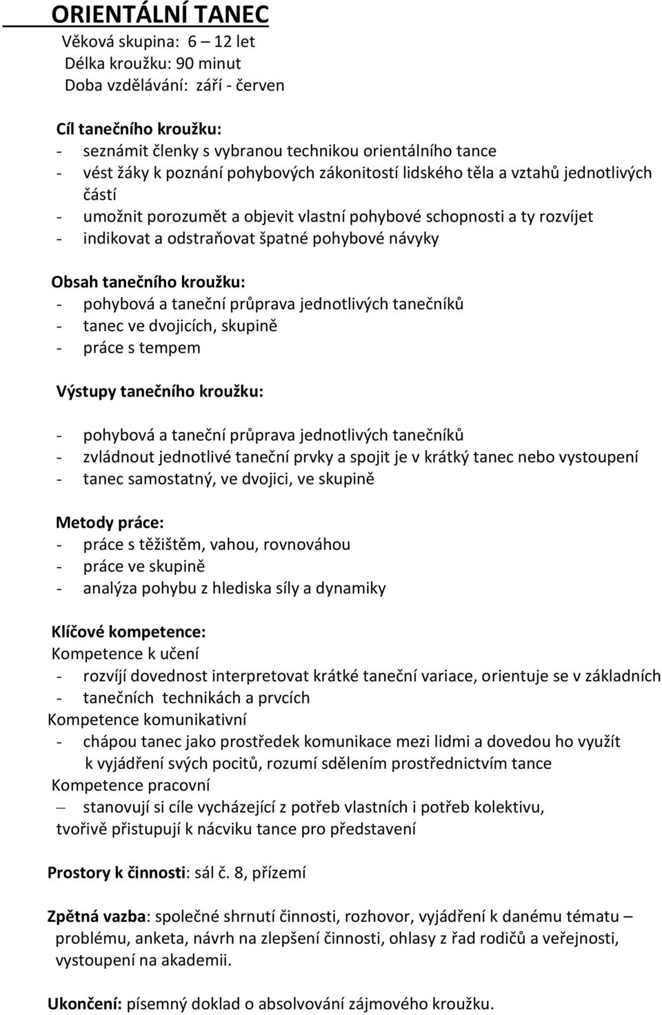 tanečního kroužku: - tanec ve dvojicích, skupině - práce s tempem Výstupy tanečního kroužku: - zvládnout jednotlivé taneční prvky a spojit je v krátký tanec nebo vystoupení - tanec samostatný, ve