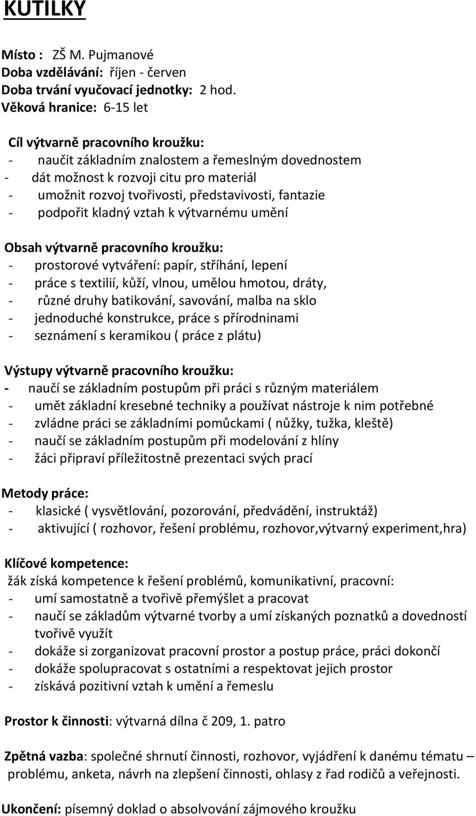 fantazie - podpořit kladný vztah k výtvarnému umění Obsah výtvarně pracovního kroužku: - prostorové vytváření: papír, stříhání, lepení - práce s textilií, kůží, vlnou, umělou hmotou, dráty, - různé