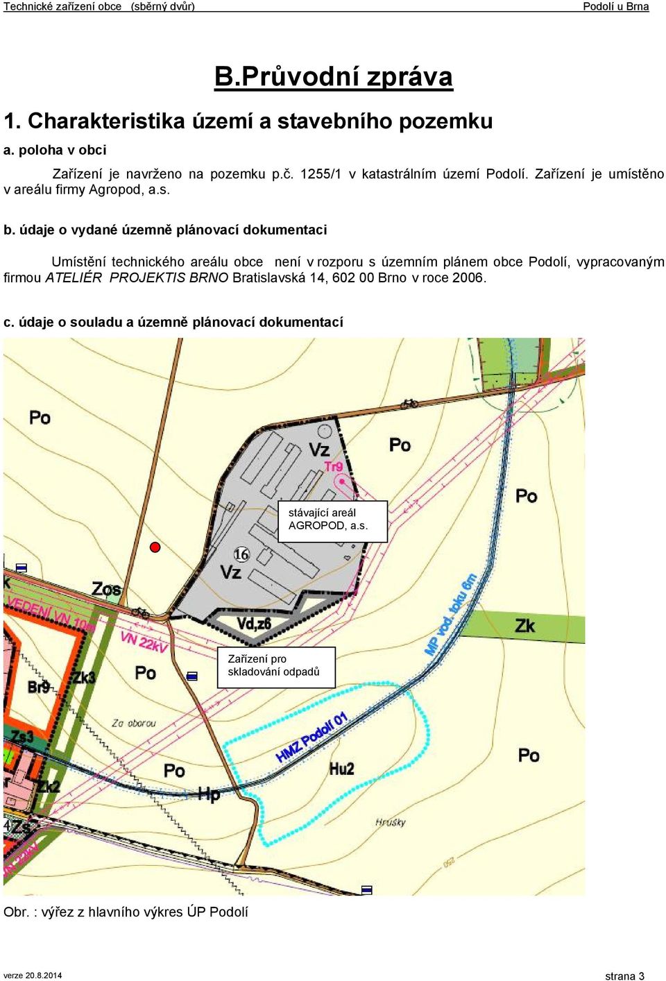 údaje o vydané územně plánovací dokumentaci Umístění technického areálu obce není v rozporu s územním plánem obce Podolí, vypracovaným firmou