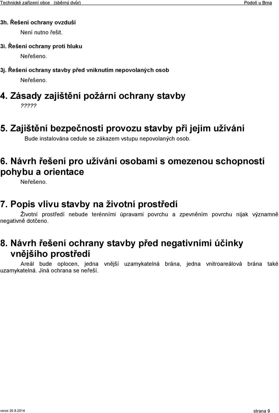 Návrh řešení pro užívání osobami s omezenou schopností pohybu a orientace Neřešeno. 7.