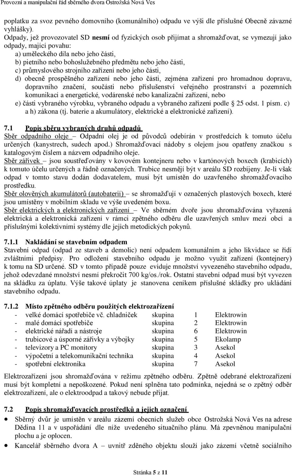 jeho části, c) průmyslového strojního zařízení nebo jeho části, d) obecně prospěšného zařízení nebo jeho části, zejména zařízení pro hromadnou dopravu, dopravního značení, součásti nebo příslušenství