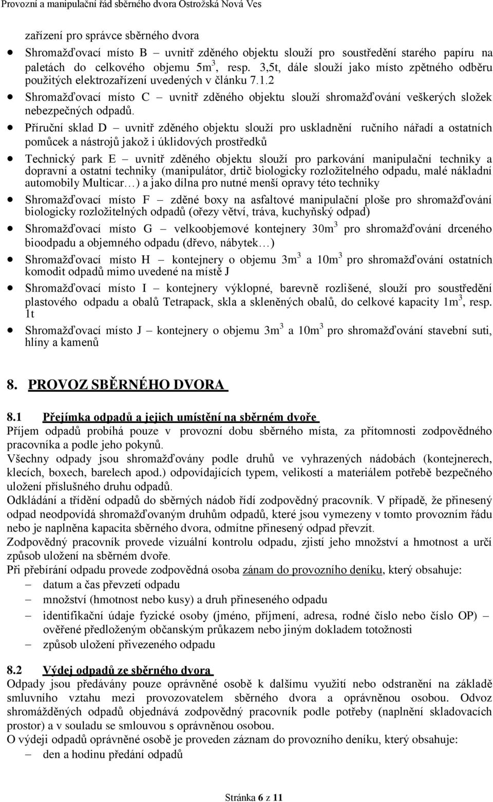 Příruční sklad D uvnitř zděného objektu slouží pro uskladnění ručního nářadí a ostatních pomůcek a nástrojů jakož i úklidových prostředků Technický park E uvnitř zděného objektu slouží pro parkování