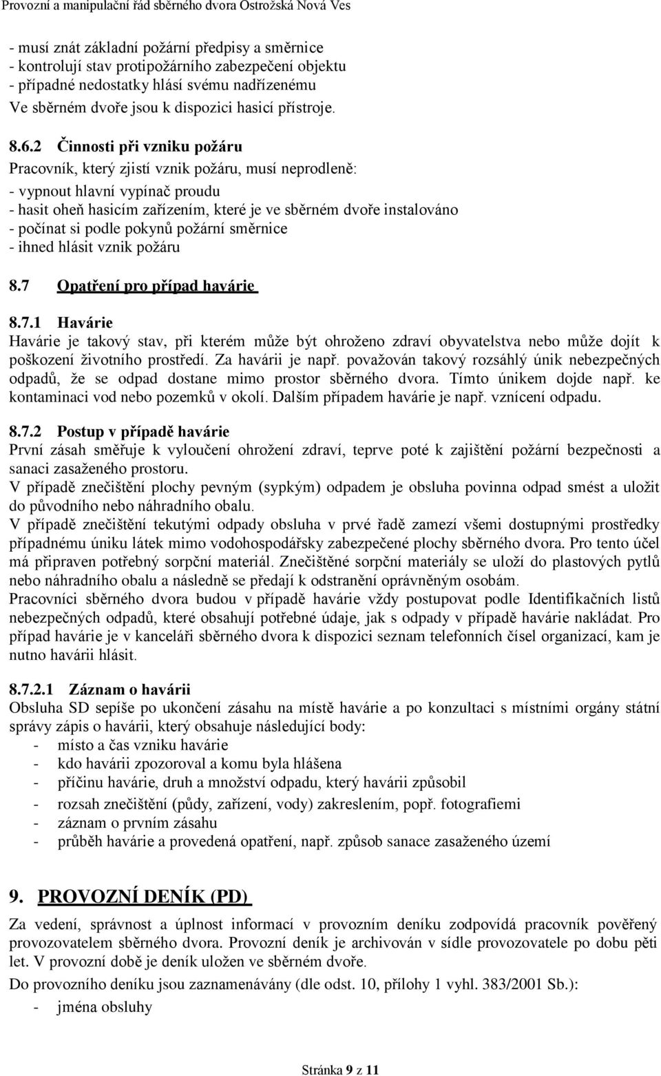 si podle pokynů požární směrnice - ihned hlásit vznik požáru 8.7 Opatř e ní pr o př í pa d havár ie 8.7.1 Havárie Havárie je takový stav, při kterém může být ohroženo zdraví obyvatelstva nebo může dojít k poškození životního prostředí.