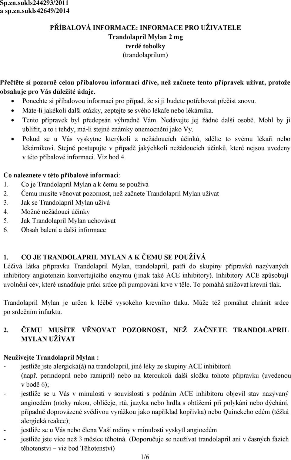 sukls42649/2014 PŘÍBALOVÁ INFORMACE: INFORMACE PRO UŽIVATELE Trandolapril Mylan 2 mg tvrdé tobolky (trandolaprilum) Přečtěte si pozorně celou příbalovou informaci dříve, než začnete tento přípravek