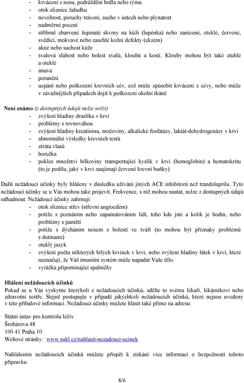 Klouby mohou být také ztuhlé a oteklé - únava - poranění - ucpání nebo poškození krevních cév, což může způsobit krvácení z cévy, nebo může v závažnějších případech dojít k poškození okolní tkáně