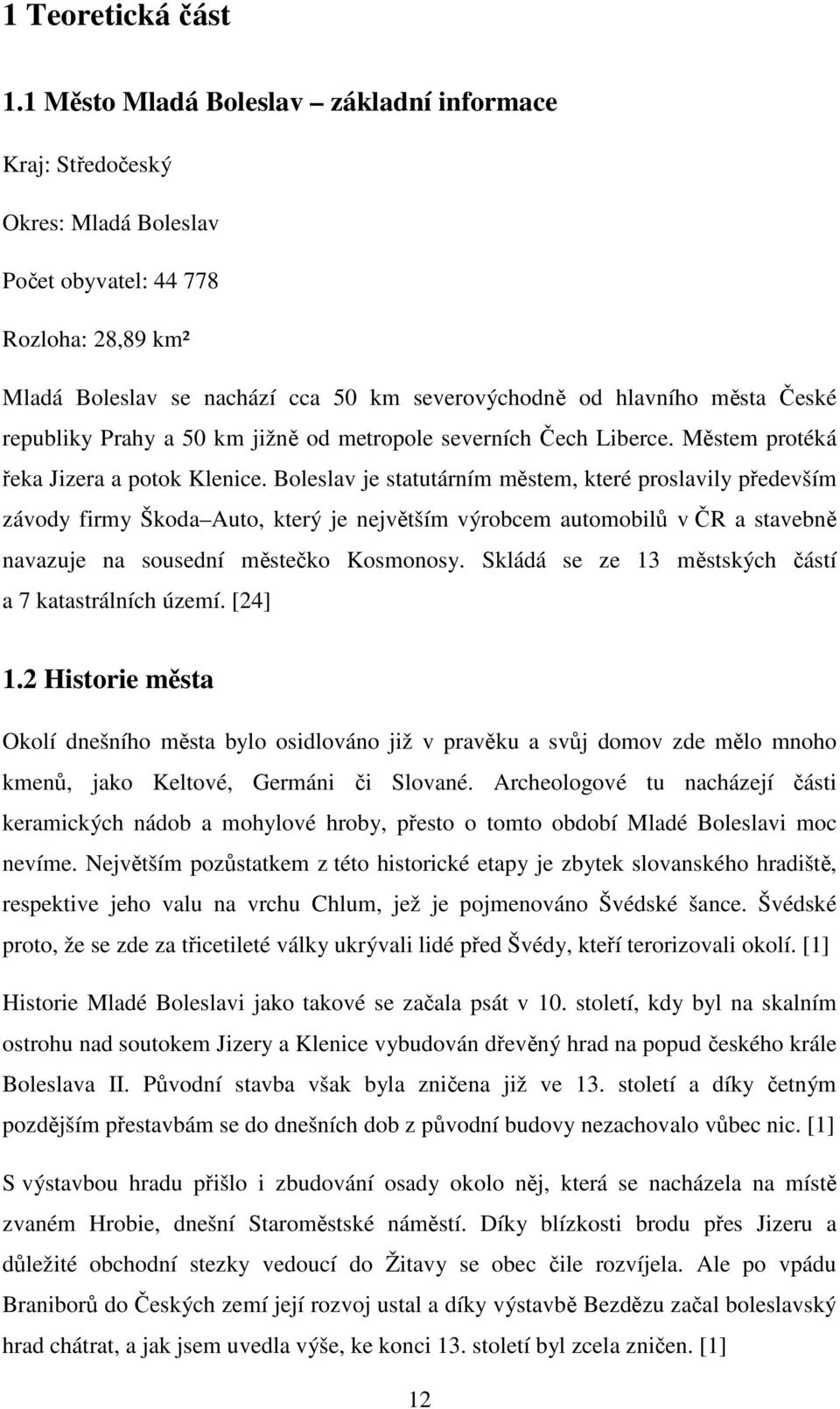 republiky Prahy a 50 km jižně od metropole severních Čech Liberce. Městem protéká řeka Jizera a potok Klenice.