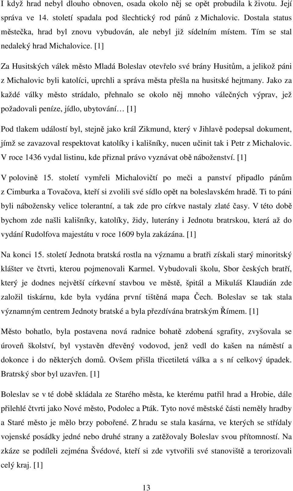 [1] Za Husitských válek město Mladá Boleslav otevřelo své brány Husitům, a jelikož páni z Michalovic byli katolíci, uprchli a správa města přešla na husitské hejtmany.