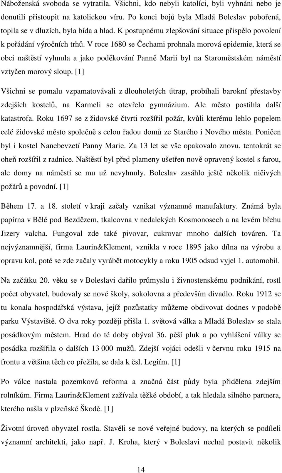 V roce 1680 se Čechami prohnala morová epidemie, která se obci naštěstí vyhnula a jako poděkování Panně Marii byl na Staroměstském náměstí vztyčen morový sloup.