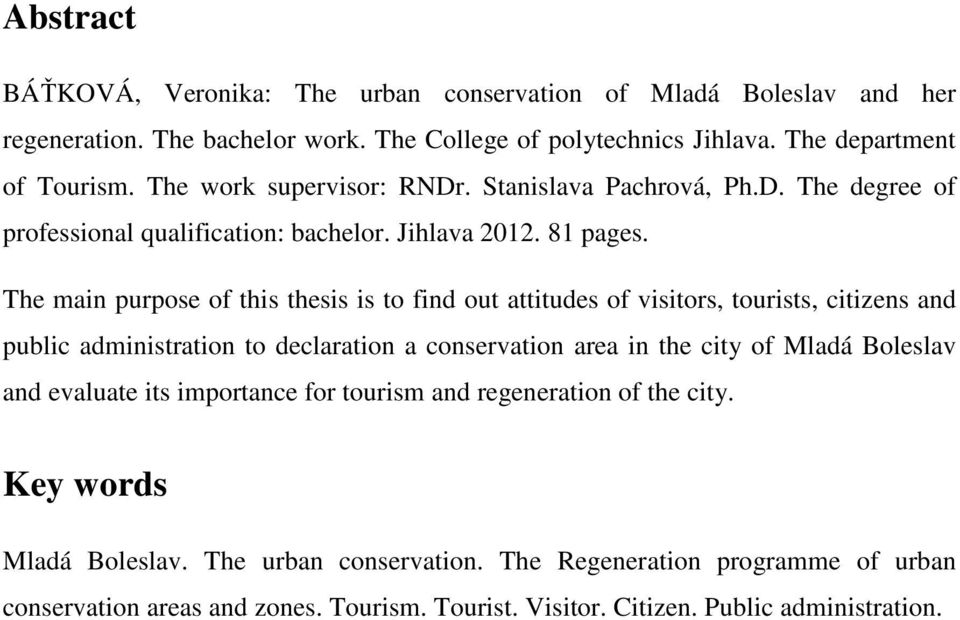 The main purpose of this thesis is to find out attitudes of visitors, tourists, citizens and public administration to declaration a conservation area in the city of Mladá Boleslav