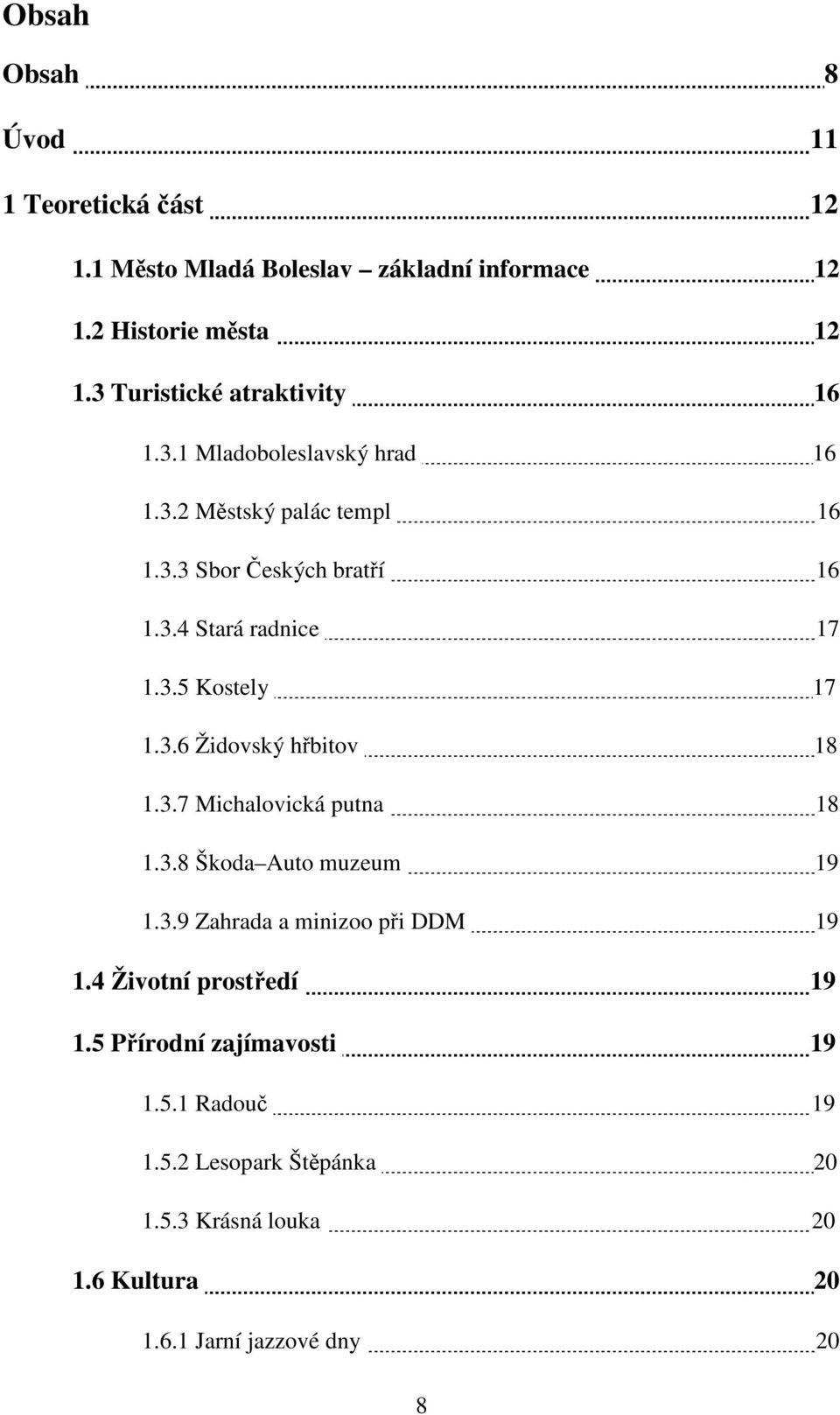 3.5 Kostely 17 1.3.6 Židovský hřbitov 18 1.3.7 Michalovická putna 18 1.3.8 Škoda Auto muzeum 19 1.3.9 Zahrada a minizoo při DDM 19 1.